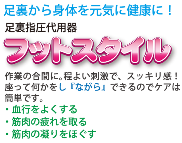 足裏から身体を元気に健康に足裏指圧代用期器 フットスタイル 作業の合間に。程よい刺激で、スッキリ感!座って何かをし『ながら』できるんでケアは簡単です。・血行をよくする・筋肉の疲れを取る・筋肉の凝りをほぐす